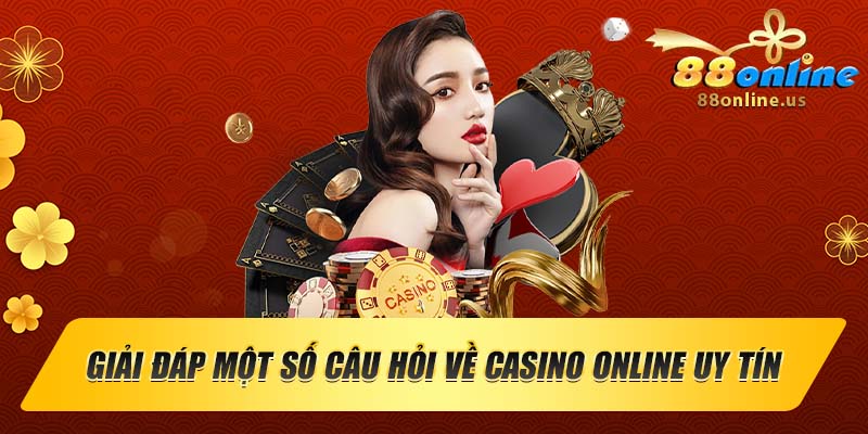 Giải đáp một số câu hỏi liên quan đến Casino online uy tín