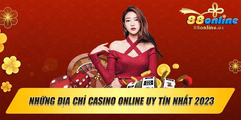 Những Địa Chỉ Tham Gia Casino Online Uy Tín Nhất Tại Việt Nam