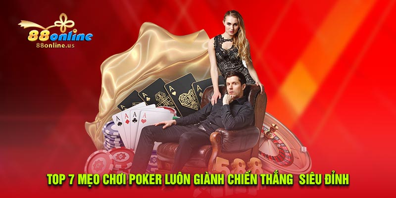 Top 7 Mẹo Chơi Poker Luôn Giành Chiến Thắng Từ Cao Thủ