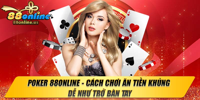 Poker 88online - Cách Chơi Ăn Tiền Khủng Dễ Như Trở Bàn Tay