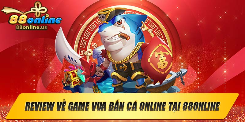 Review về game vua bắn cá online tại 88online