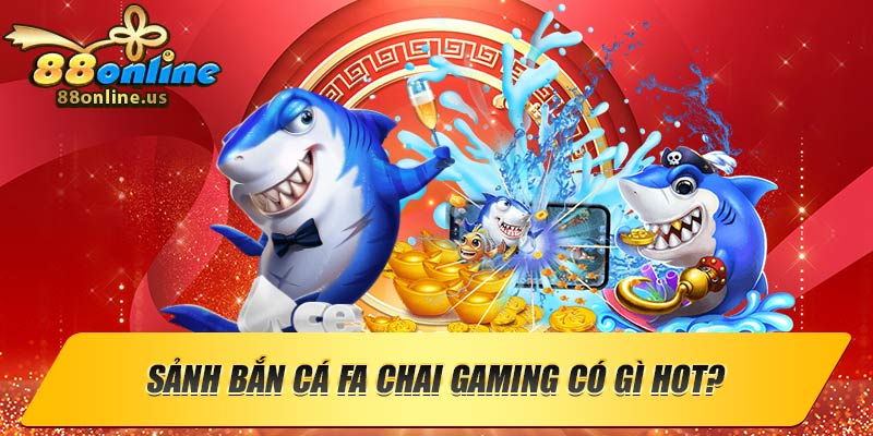 Sảnh bắn cá FA Chai Gaming có gì hot?